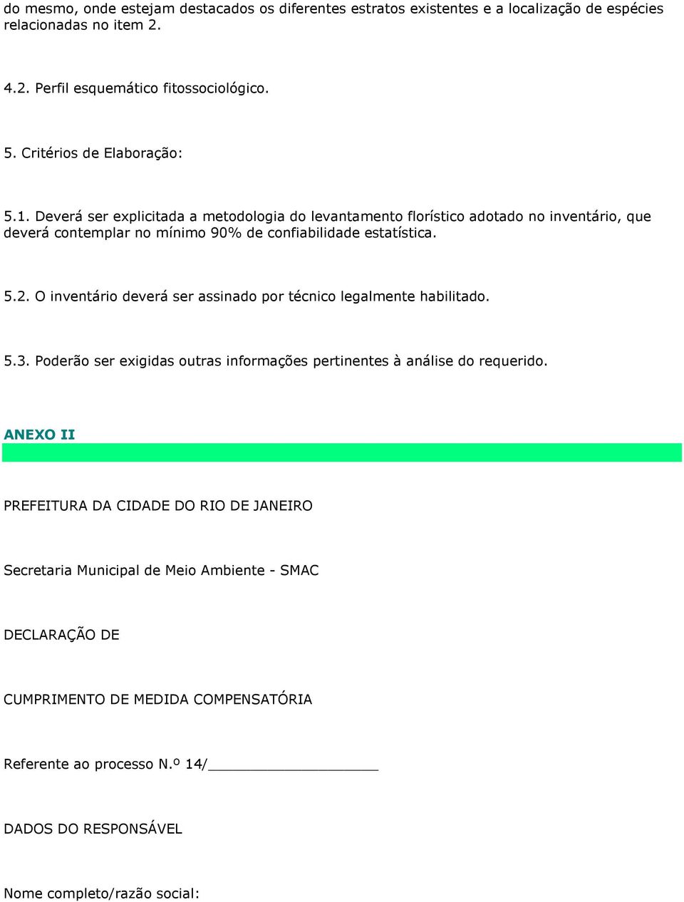 Deverá ser explicitada a metodologia do levantamento florístico adotado no inventário, que deverá contemplar no mínimo 90% de confiabilidade estatística. 5.2.