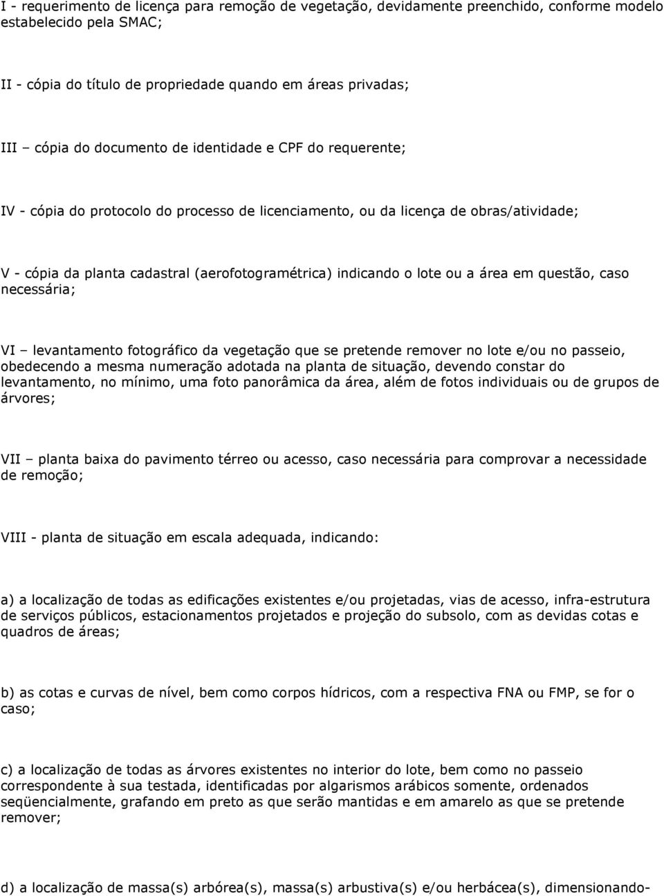 lote ou a área em questão, caso necessária; VI levantamento fotográfico da vegetação que se pretende remover no lote e/ou no passeio, obedecendo a mesma numeração adotada na planta de situação,