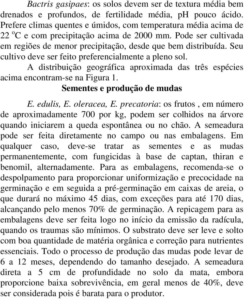 Seu cultivo deve ser feito preferencialmente a pleno sol. A distribuição geográfica aproximada das três espécies acima encontram-se na Figura 1. Sementes e produção de mudas E. edulis, E. oleracea, E.