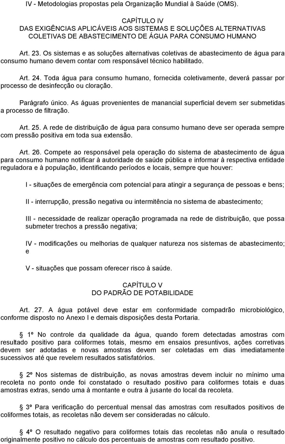 Os sistemas e as soluções alternativas coletivas de abastecimento de água para consumo humano devem contar com responsável técnico habilitado. Art. 24.