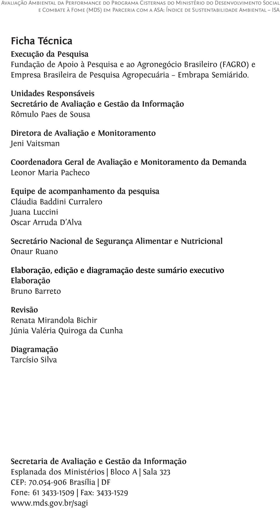 Demanda Leonor Maria Pacheco Equipe de acompanhamento da pesquisa Cláudia Baddini Curralero Juana Luccini Oscar Arruda D Alva Secretário Nacional de Segurança Alimentar e Nutricional Onaur Ruano