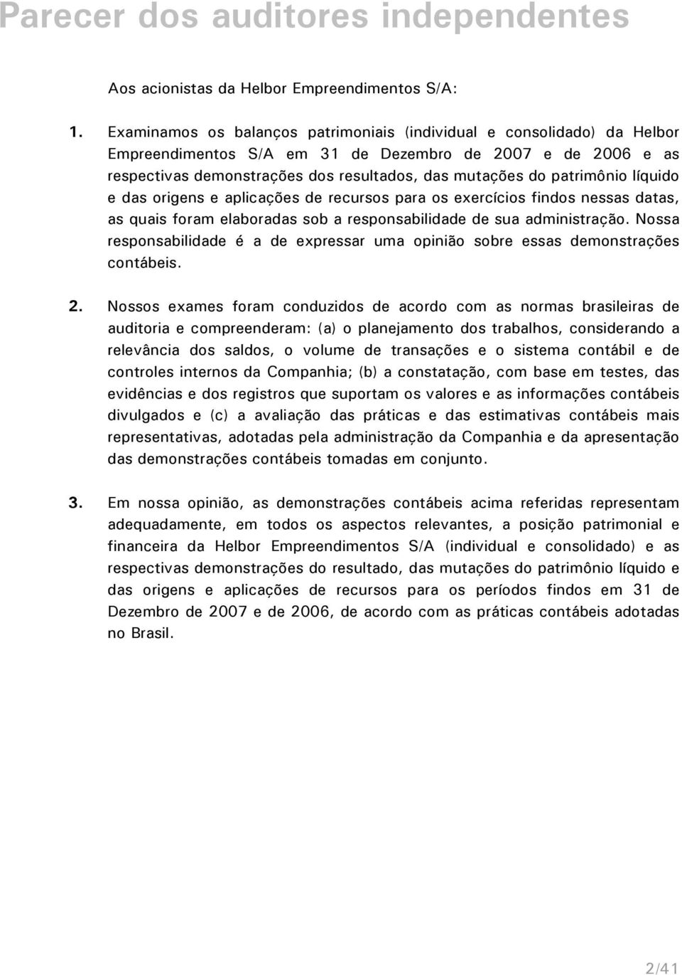 patrimônio líquido e das origens e aplicações de recursos para os exercícios findos nessas datas, as quais foram elaboradas sob a responsabilidade de sua administração.