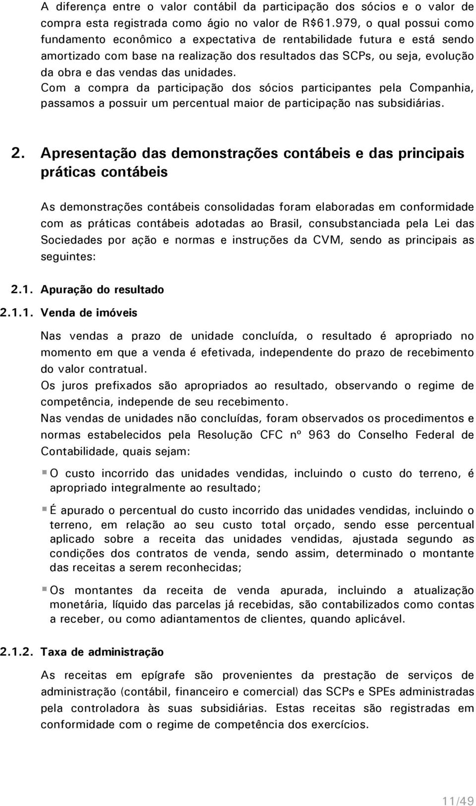 unidades. Com a compra da participação dos sócios participantes pela Companhia, passamos a possuir um percentual maior de participação nas subsidiárias. 2.