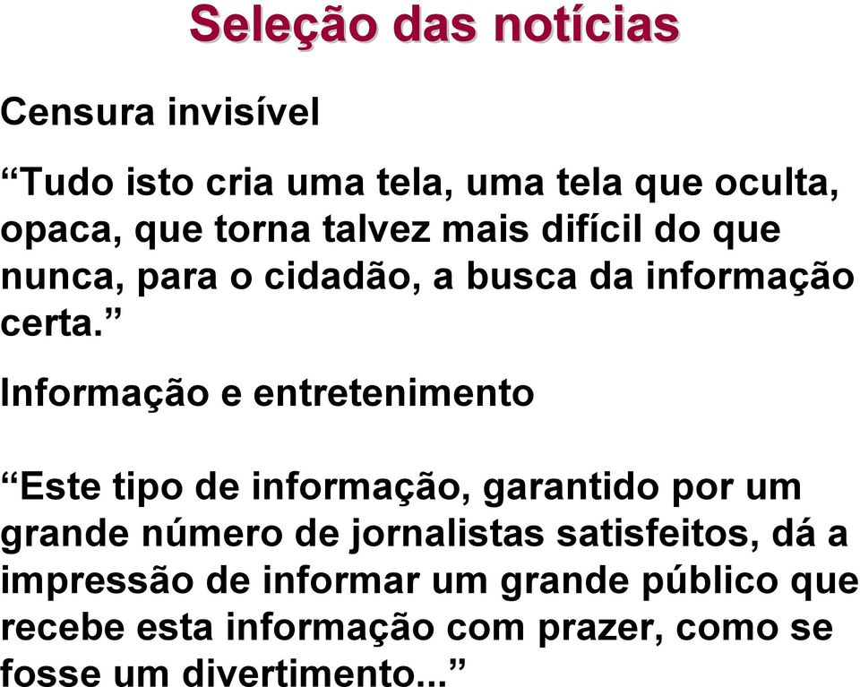 Informação e entretenimento Este tipo de informação, garantido por um grande número de jornalistas