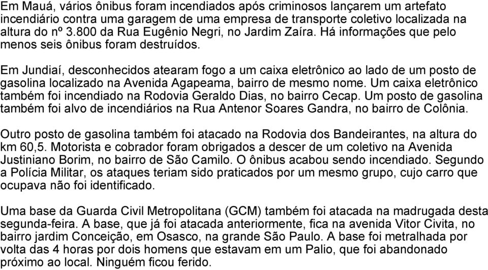 Em Jundiaí, desconhecidos atearam fogo a um caixa eletrônico ao lado de um posto de gasolina localizado na Avenida Agapeama, bairro de mesmo nome.