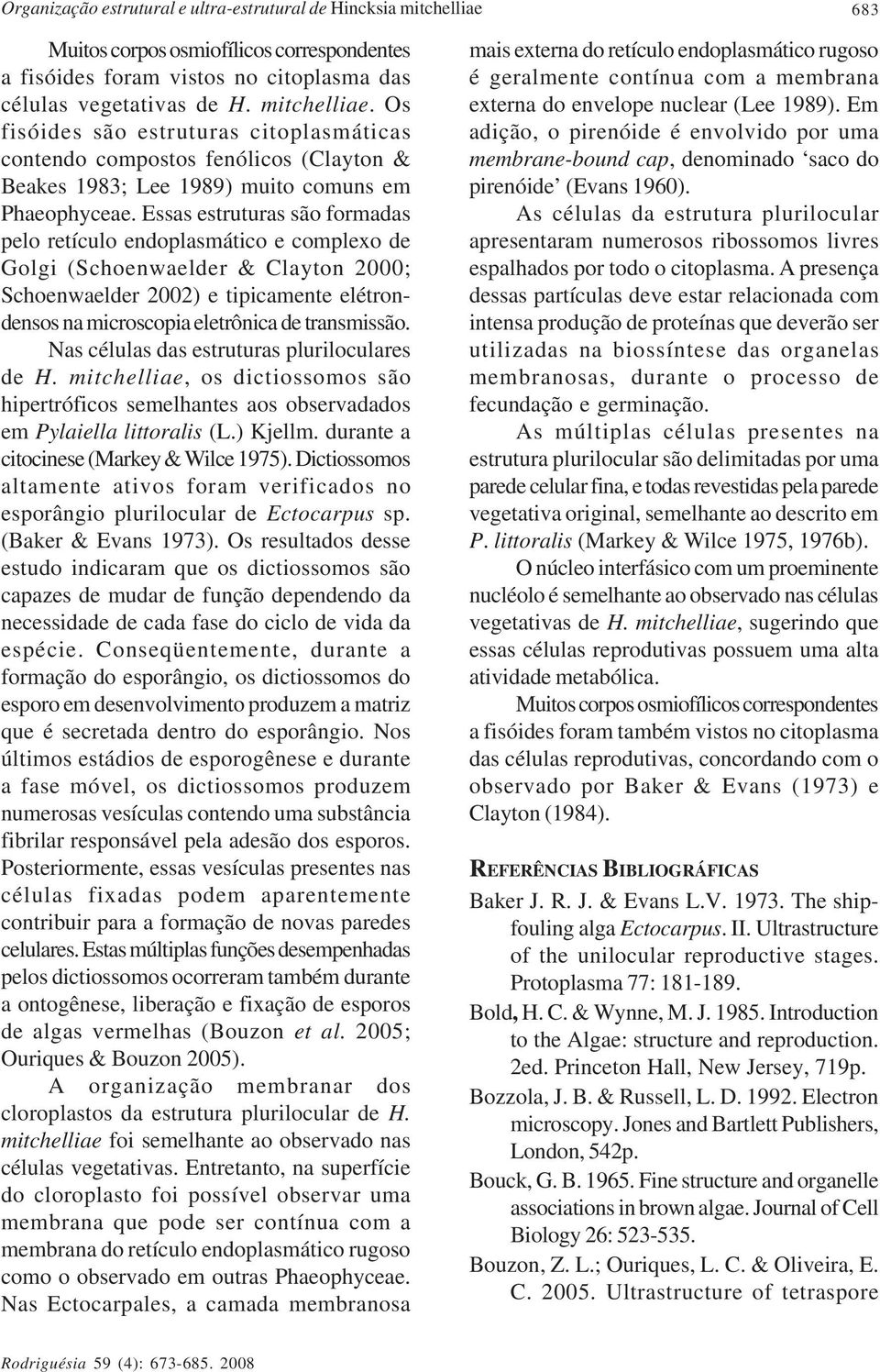 Os fisóides são estruturas citoplasmáticas contendo compostos fenólicos (Clayton & Beakes 1983; Lee 1989) muito comuns em Phaeophyceae.