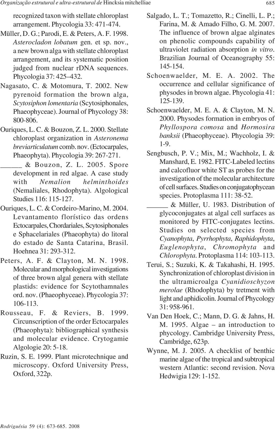 & Motomura, T. 2002. New pyrenoid formation the brown alga, Scytosiphon lomentaria (Scytosiphonales, Phaeophyceae). Journal of Phycology 38: 800-806. Ouriques, L. C. & Bouzon, Z. L. 2000.