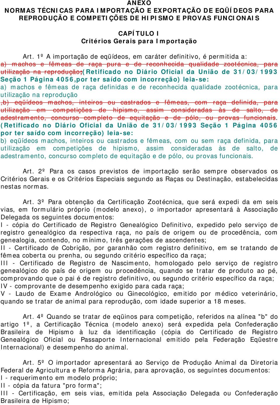 da União de 31/03/1993 Seção 1 Página 4056,por ter saído com incorreção) leia-se: a) machos e fêmeas de raça definidas e de reconhecida qualidade zootécnica, para utilização na reprodução,b) eqüídeos