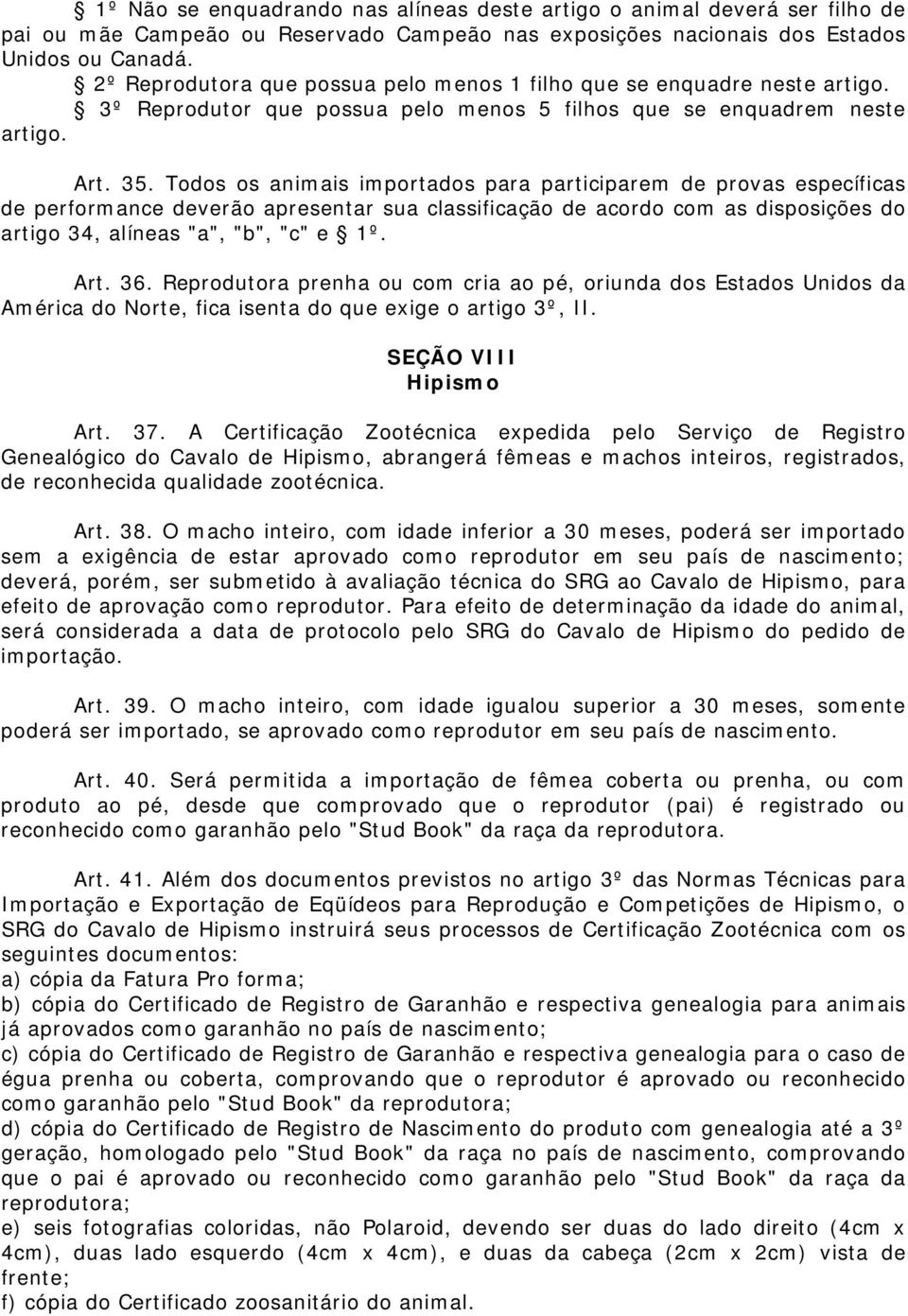 Todos os animais importados para participarem de provas específicas de performance deverão apresentar sua classificação de acordo com as disposições do artigo 34, alíneas "a", "b", "c" e 1º. Art. 36.