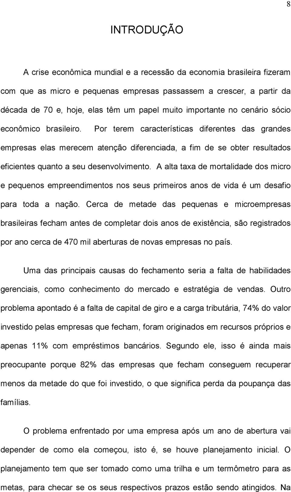 Por terem características diferentes das grandes empresas elas merecem atenção diferenciada, a fim de se obter resultados eficientes quanto a seu desenvolvimento.