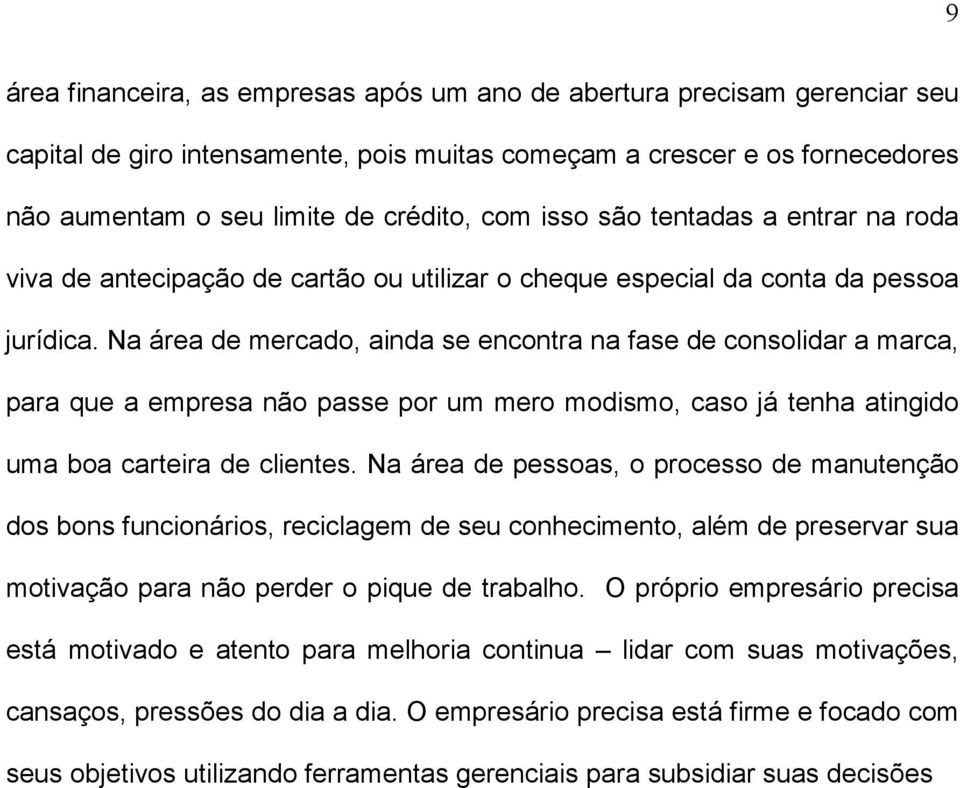 Na área de mercado, ainda se encontra na fase de consolidar a marca, para que a empresa não passe por um mero modismo, caso já tenha atingido uma boa carteira de clientes.