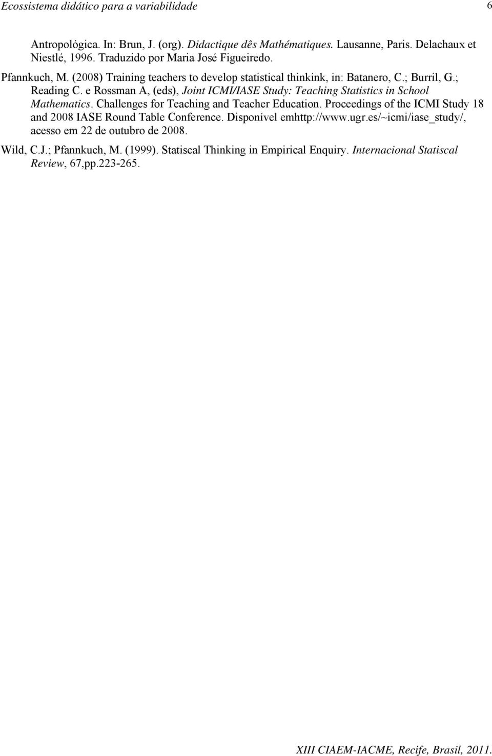 e Rossman A, (eds), Joint ICMI/IASE Study: Teaching Statistics in School Mathematics. Challenges for Teaching and Teacher Education.