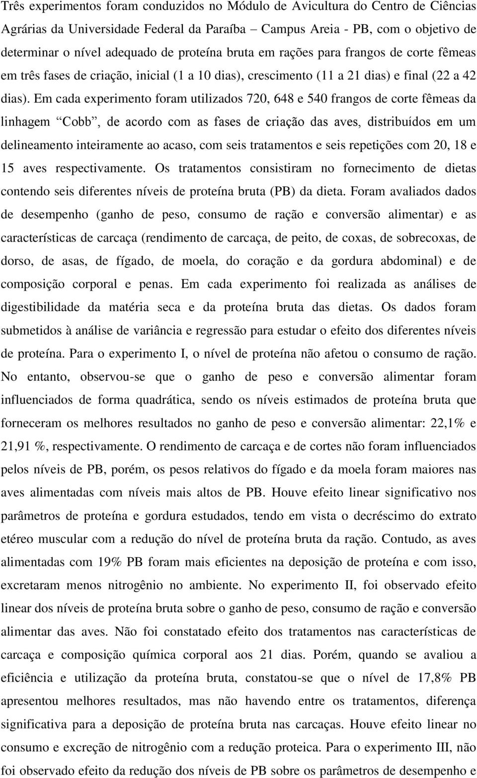 Em cada experimento foram utilizados 720, 648 e 540 frangos de corte fêmeas da linhagem Cobb, de acordo com as fases de criação das aves, distribuídos em um delineamento inteiramente ao acaso, com