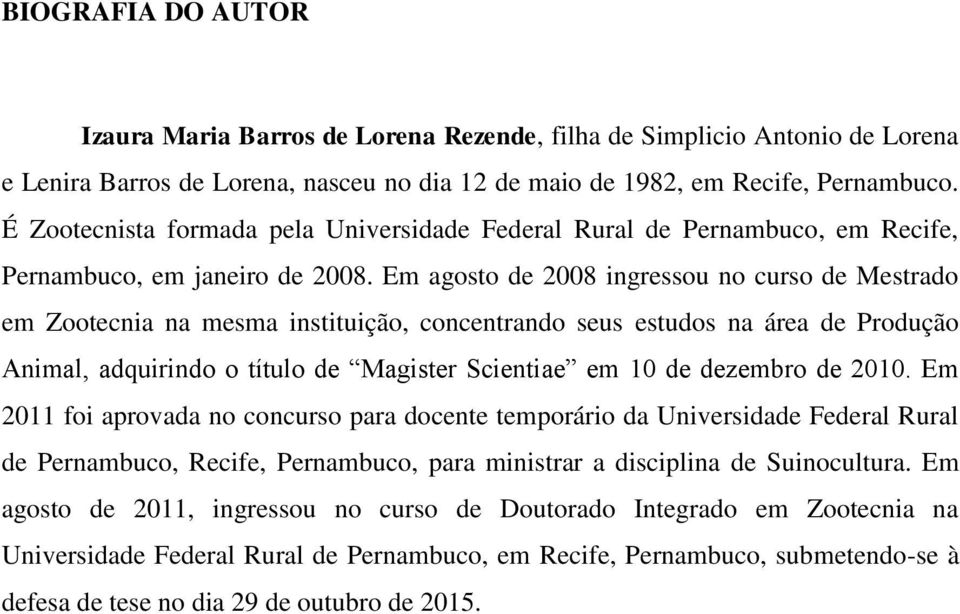 Em agosto de 2008 ingressou no curso de Mestrado em Zootecnia na mesma instituição, concentrando seus estudos na área de Produção Animal, adquirindo o título de Magister Scientiae em 10 de dezembro