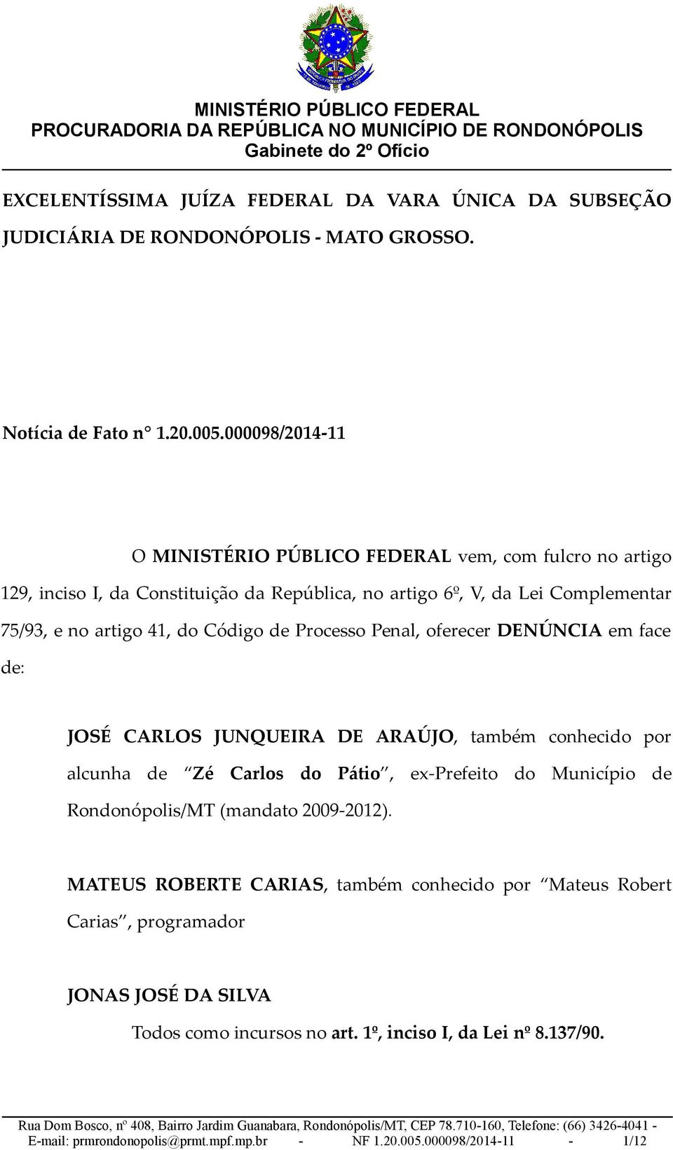 de Processo Penal, oferecer DENÚNCIA em face de: JOSÉ CARLOS JUNQUEIRA DE ARAÚJO, também conhecido por alcunha de Zé Carlos do Pátio, ex-prefeito do Município de Rondonópolis/MT