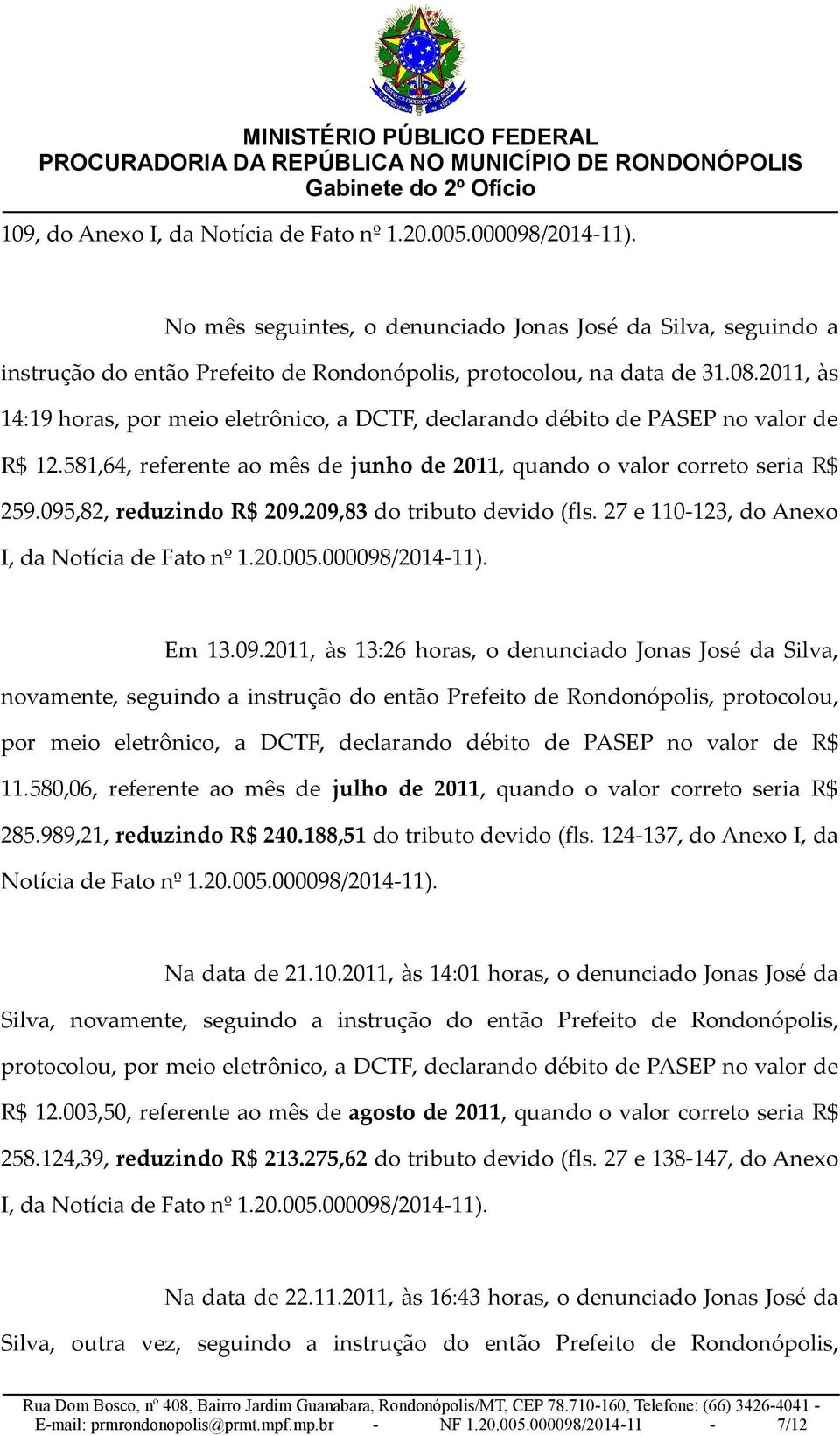 095,82, reduzindo R$ 209.209,83 do tributo devido (fls. 27 e 110-123, do Anexo I, da Notícia de Fato nº 1.20.005.000098/2014-11). Em 13.09.2011, às 13:26 horas, o denunciado Jonas José da Silva,