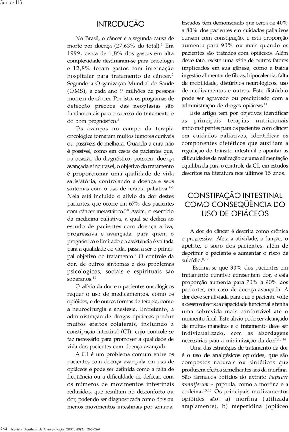 2 Segundo a Organização Mundial de Saúde (OMS), a cada ano 9 milhões de pessoas morrem de câncer.