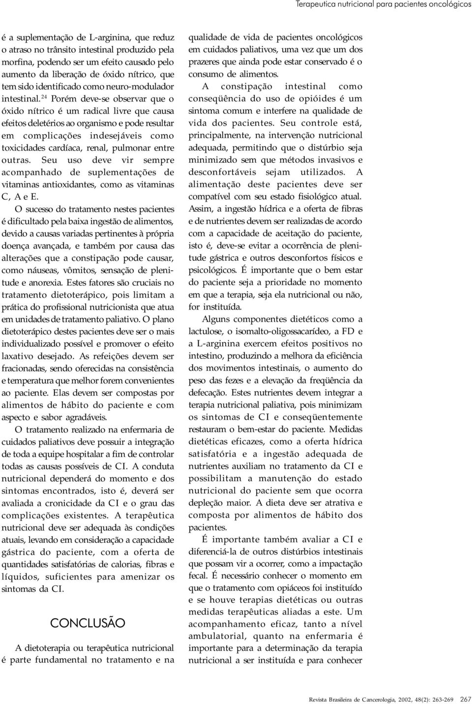 24 Porém deve-se observar que o óxido nítrico é um radical livre que causa efeitos deletérios ao organismo e pode resultar em complicações indesejáveis como toxicidades cardíaca, renal, pulmonar