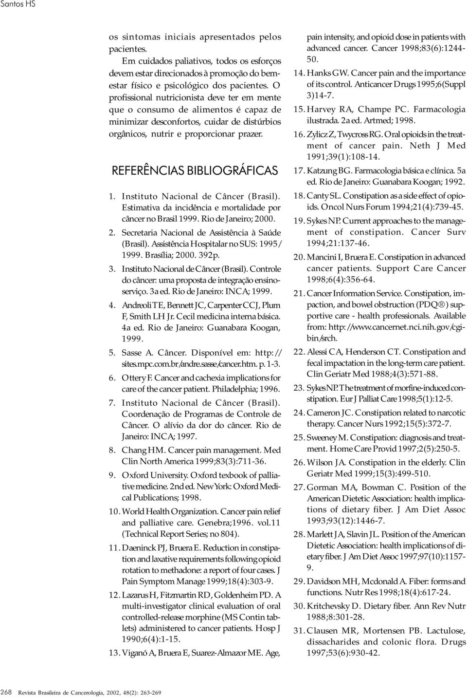 Instituto Nacional de Câncer (Brasil). Estimativa da incidência e mortalidade por câncer no Brasil 1999. Rio de Janeiro; 2000. 2. Secretaria Nacional de Assistência à Saúde (Brasil).