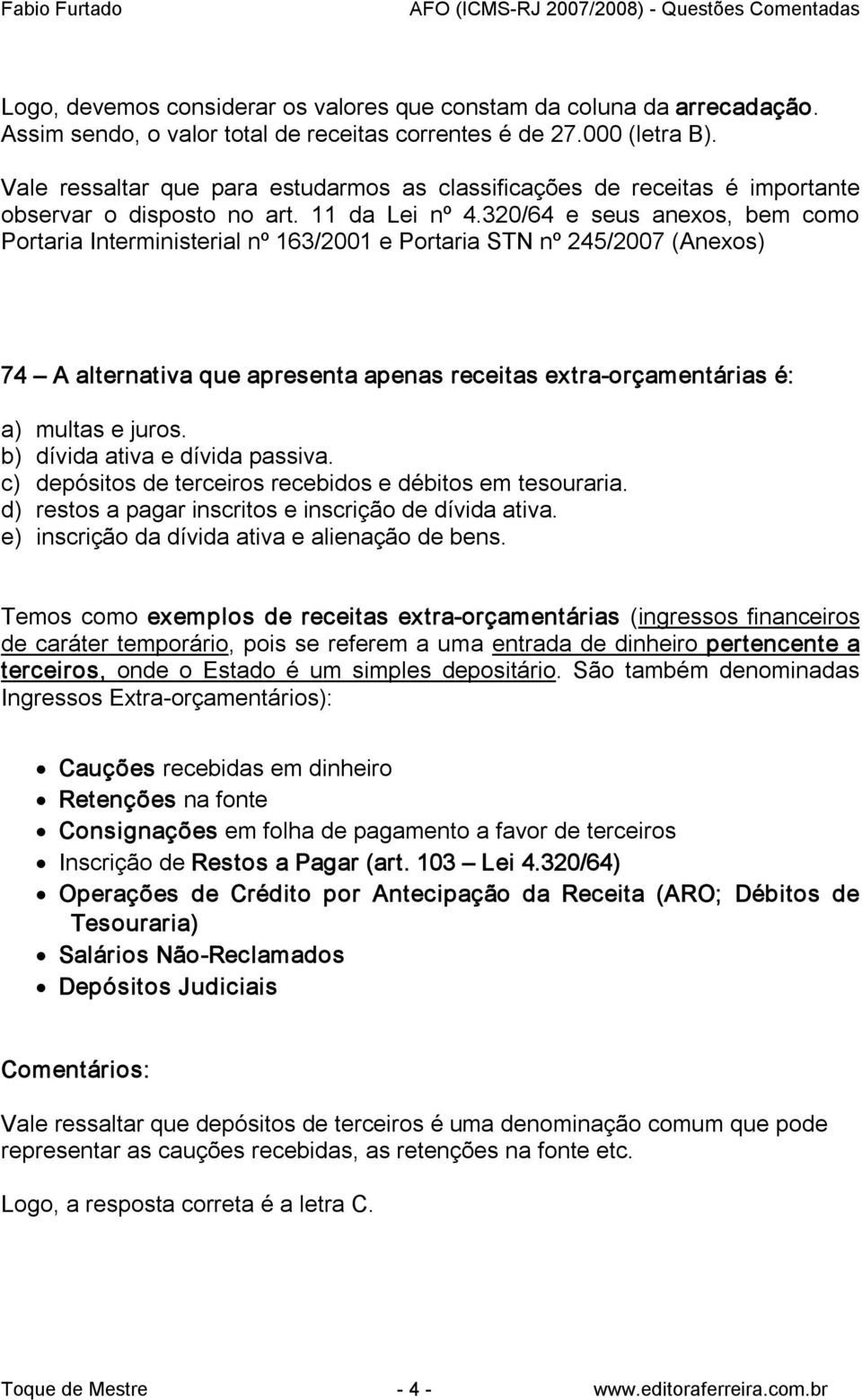 320/64 e seus anexos, bem como Portaria Interministerial nº 163/2001 e Portaria STN nº 245/2007 (Anexos) 74 A alternativa que apresenta apenas receitas extra orçamentárias é: a) multas e juros.