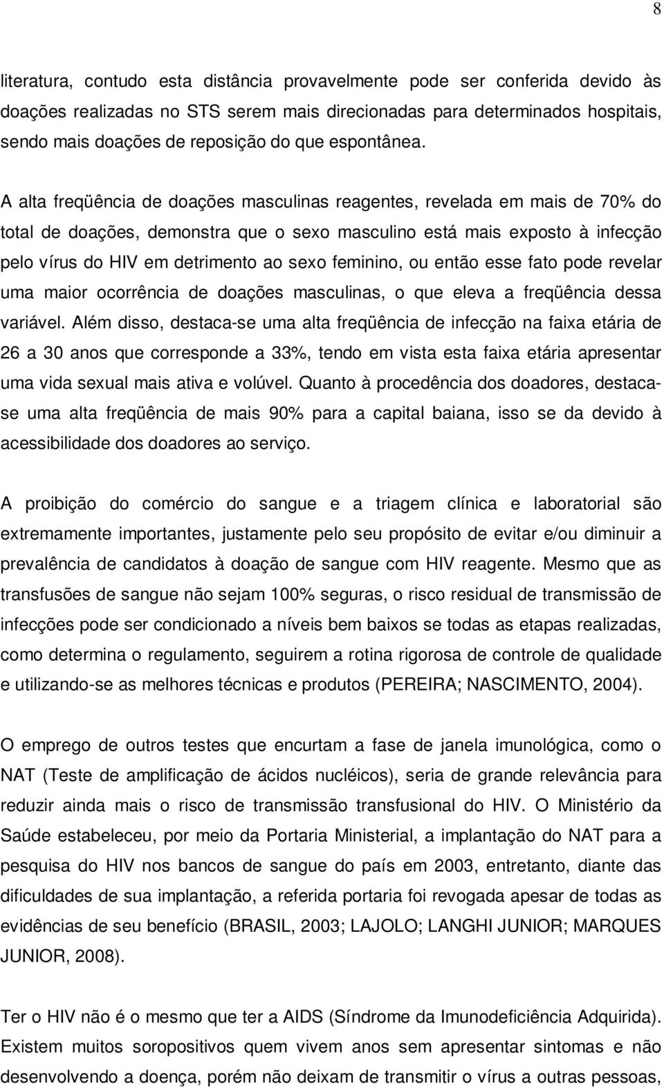 A alta freqüência de doações masculinas reagentes, revelada em mais de 70% do total de doações, demonstra que o sexo masculino está mais exposto à infecção pelo vírus do HIV em detrimento ao sexo