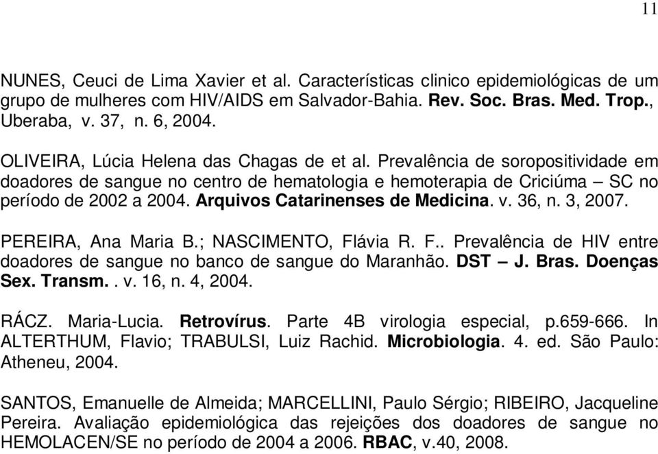 Arquivos Catarinenses de Medicina. v. 36, n. 3, 2007. PEREIRA, Ana Maria B.; NASCIMENTO, Flávia R. F.. Prevalência de HIV entre doadores de sangue no banco de sangue do Maranhão. DST J. Bras.