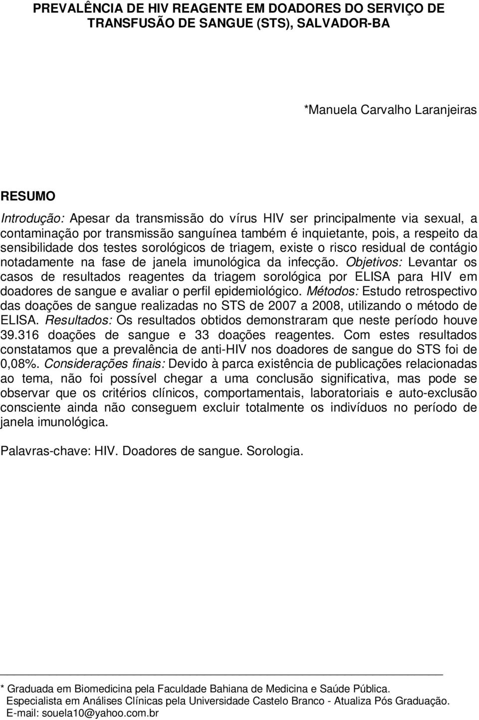 de janela imunológica da infecção. Objetivos: Levantar os casos de resultados reagentes da triagem sorológica por ELISA para HIV em doadores de sangue e avaliar o perfil epidemiológico.