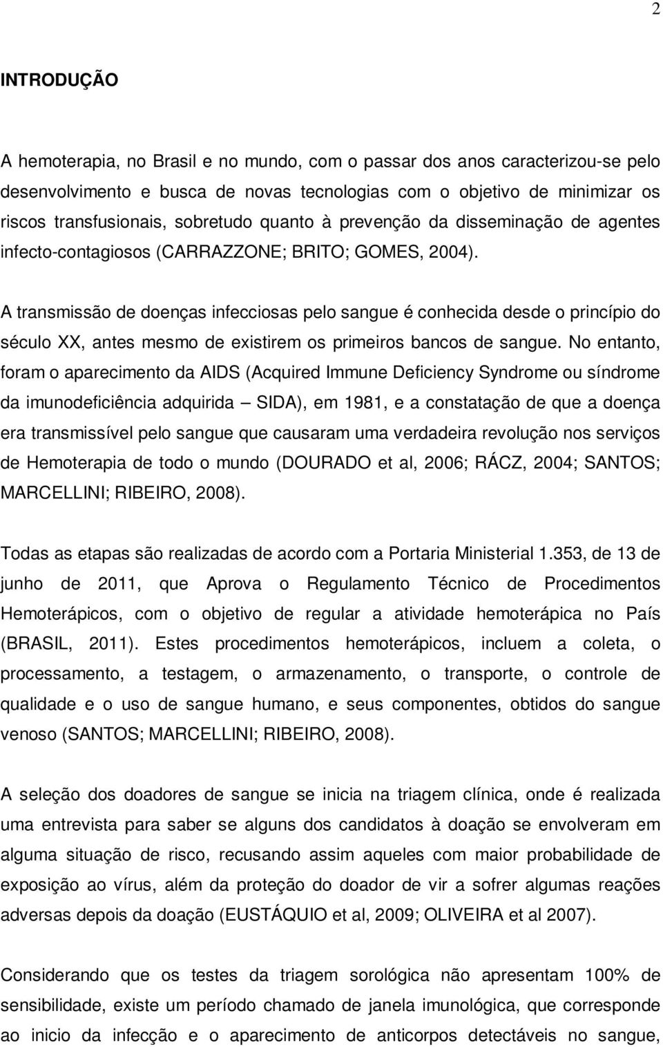 A transmissão de doenças infecciosas pelo sangue é conhecida desde o princípio do século XX, antes mesmo de existirem os primeiros bancos de sangue.