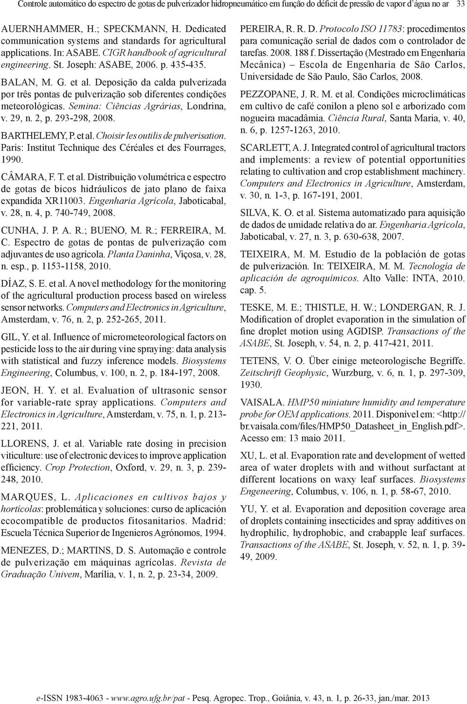 Deposição da calda pulverizada por três pontas de pulverização sob diferentes condições meteorológicas. Semina: Ciências Agrárias, Londrina, v. 29, n. 2, p. 293-298, 2008. BARTHELEMY, P. et al.