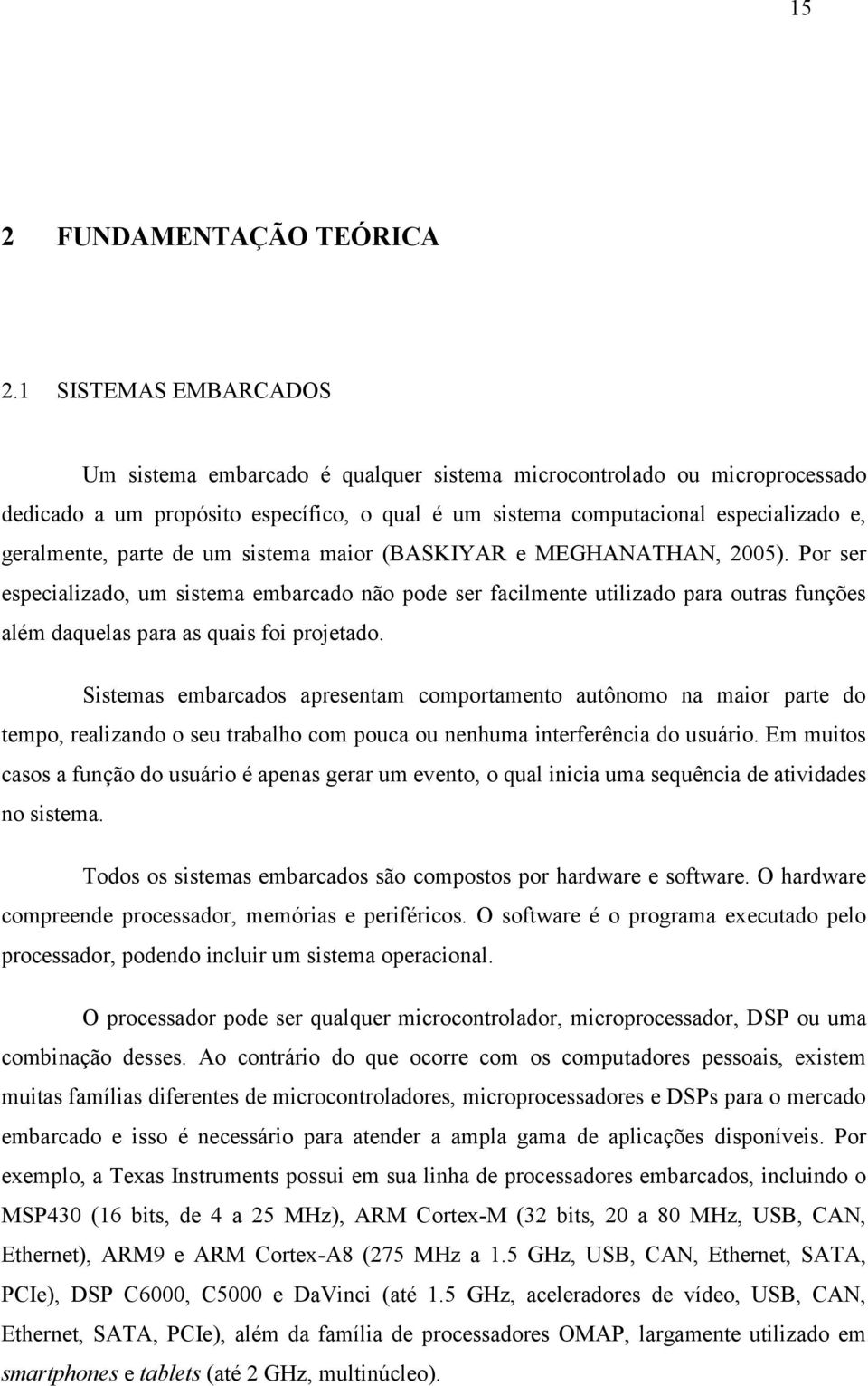 parte de um sistema maior (BASKIYAR e MEGHANATHAN, 2005). Por ser especializado, um sistema embarcado não pode ser facilmente utilizado para outras funções além daquelas para as quais foi projetado.