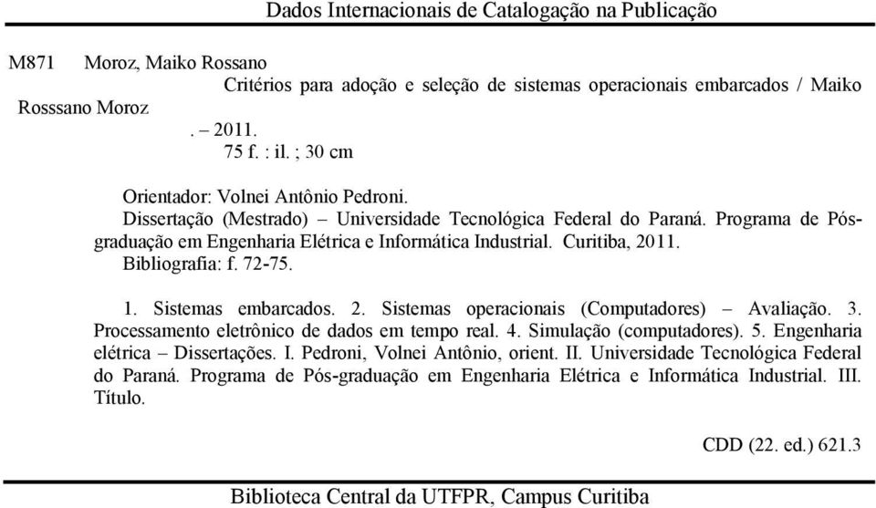 Bibliografia: f. 72-75. 1. Sistemas embarcados. 2. Sistemas operacionais (Computadores) Avaliação. 3. Processamento eletrônico de dados em tempo real. 4. Simulação (computadores). 5.