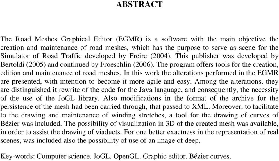 The program offers tools for the creation, edition and maintenance of road meshes. In this work the alterations performed in the EGMR are presented, with intention to become it more agile and easy.
