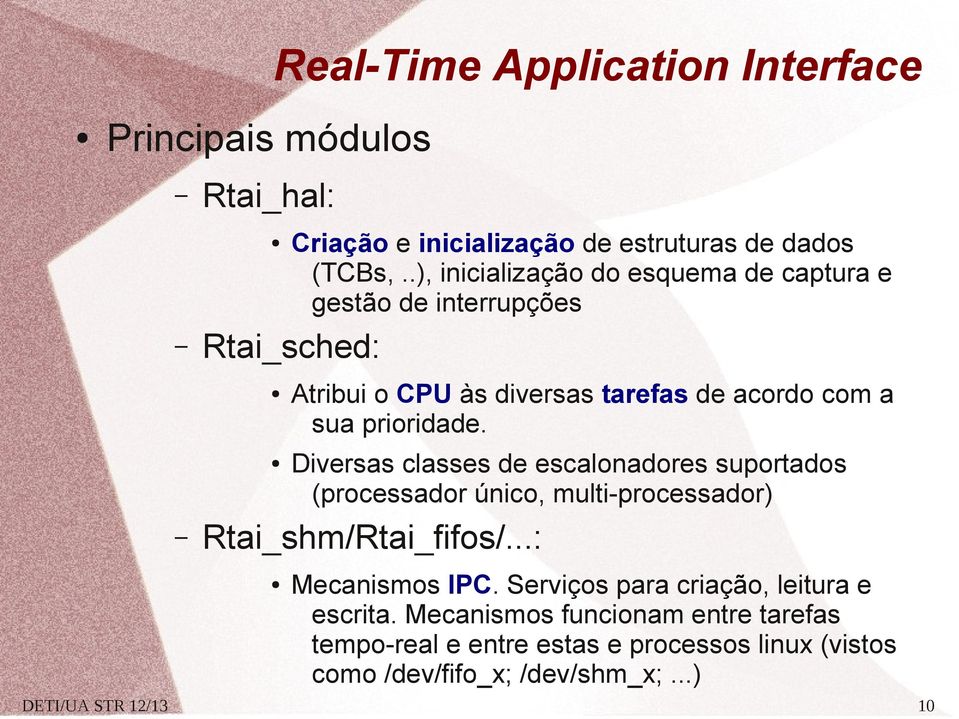 Diversas classes de escalonadores suportados (processador único, multi-processador) Rtai_shm/Rtai_fifos/...: Mecanismos IPC.