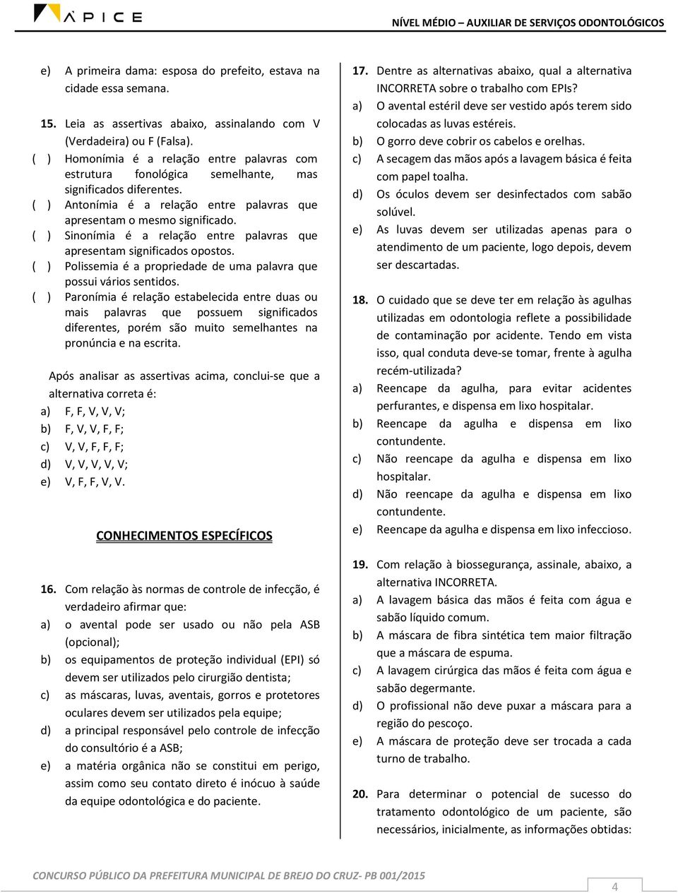 ( ) Sinonímia é a relação entre palavras que apresentam significados opostos. ( ) Polissemia é a propriedade de uma palavra que possui vários sentidos.