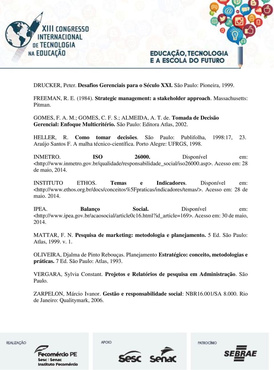 A malha técnico-científica. Porto Alegre: UFRGS, 1998. INMETRO. ISO 26000. Disponível em: <http://www.inmetro.gov.br/qualidade/responsabilidade_social/iso26000.asp>. Acesso em: 28 de maio, 2014.