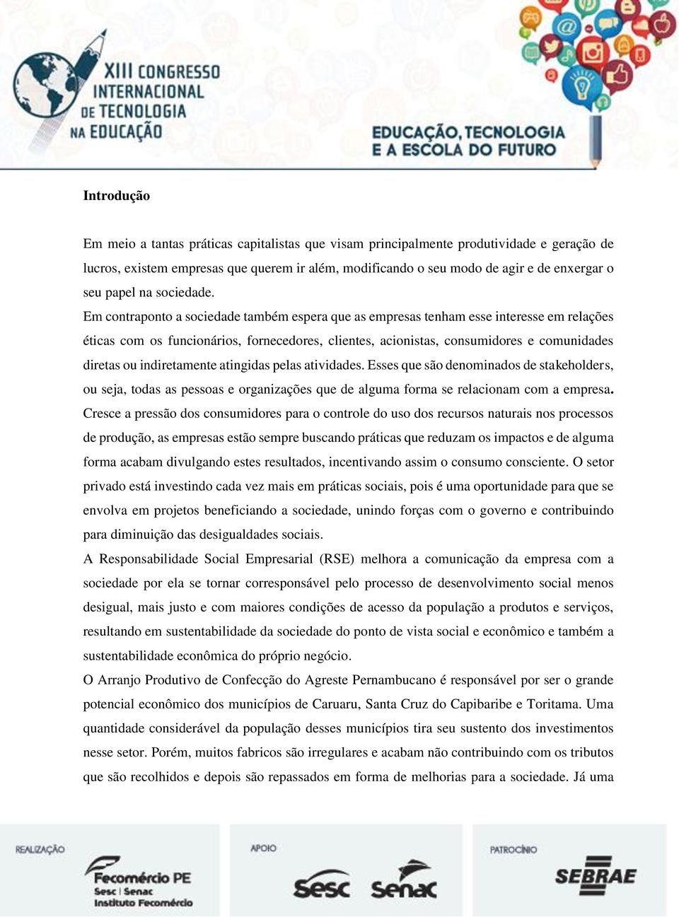 Em contraponto a sociedade também espera que as empresas tenham esse interesse em relações éticas com os funcionários, fornecedores, clientes, acionistas, consumidores e comunidades diretas ou