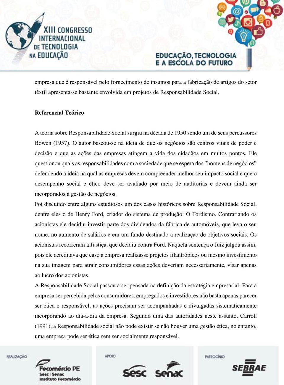 O autor baseou-se na ideia de que os negócios são centros vitais de poder e decisão e que as ações das empresas atingem a vida dos cidadãos em muitos pontos.