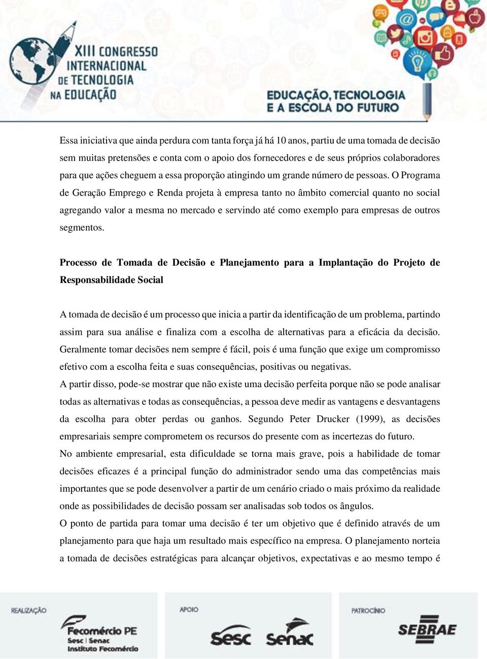 O Programa de Geração Emprego e Renda projeta à empresa tanto no âmbito comercial quanto no social agregando valor a mesma no mercado e servindo até como exemplo para empresas de outros segmentos.