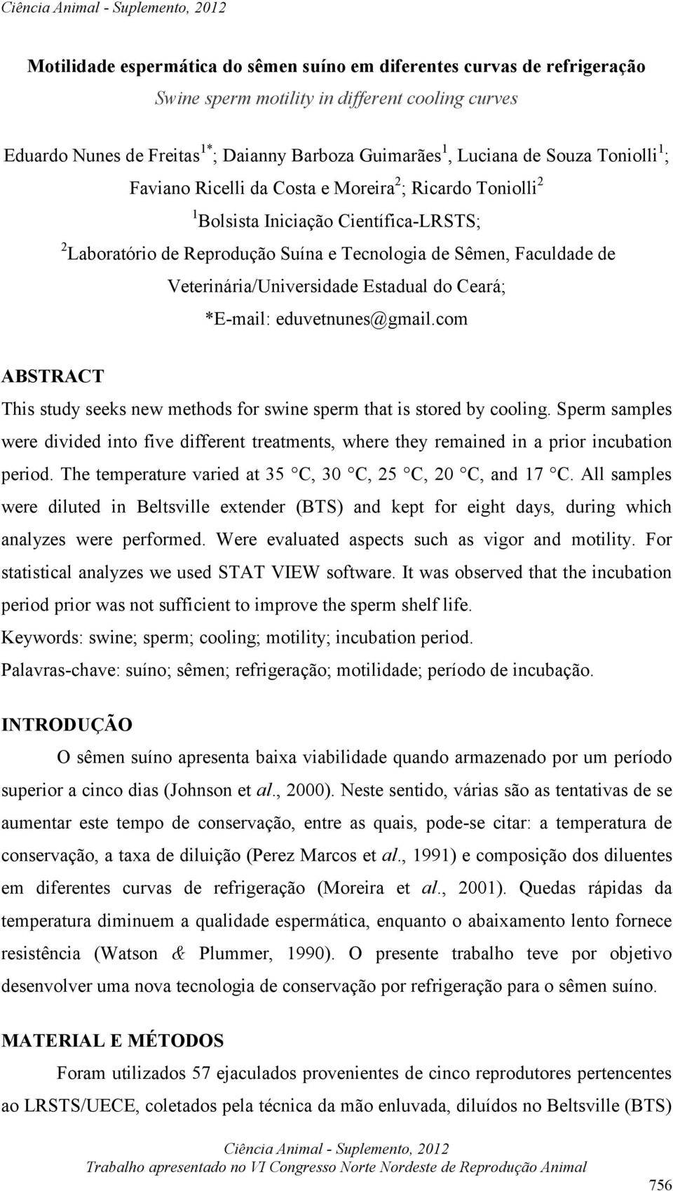 Veterinária/Universidade Estadual do Ceará; *E-mail: eduvetnunes@gmail.com ABSTRACT This study seeks new methods for swine sperm that is stored by cooling.