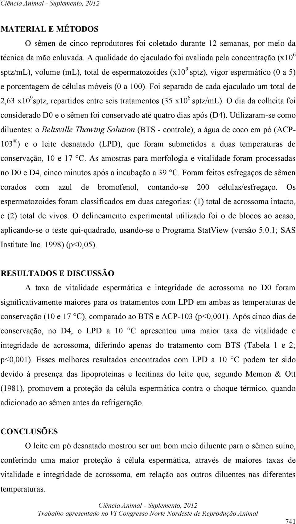 Foi separado de cada ejaculado um total de 2,63 x10 9 sptz, repartidos entre seis tratamentos (35 x10 6 sptz/ml).