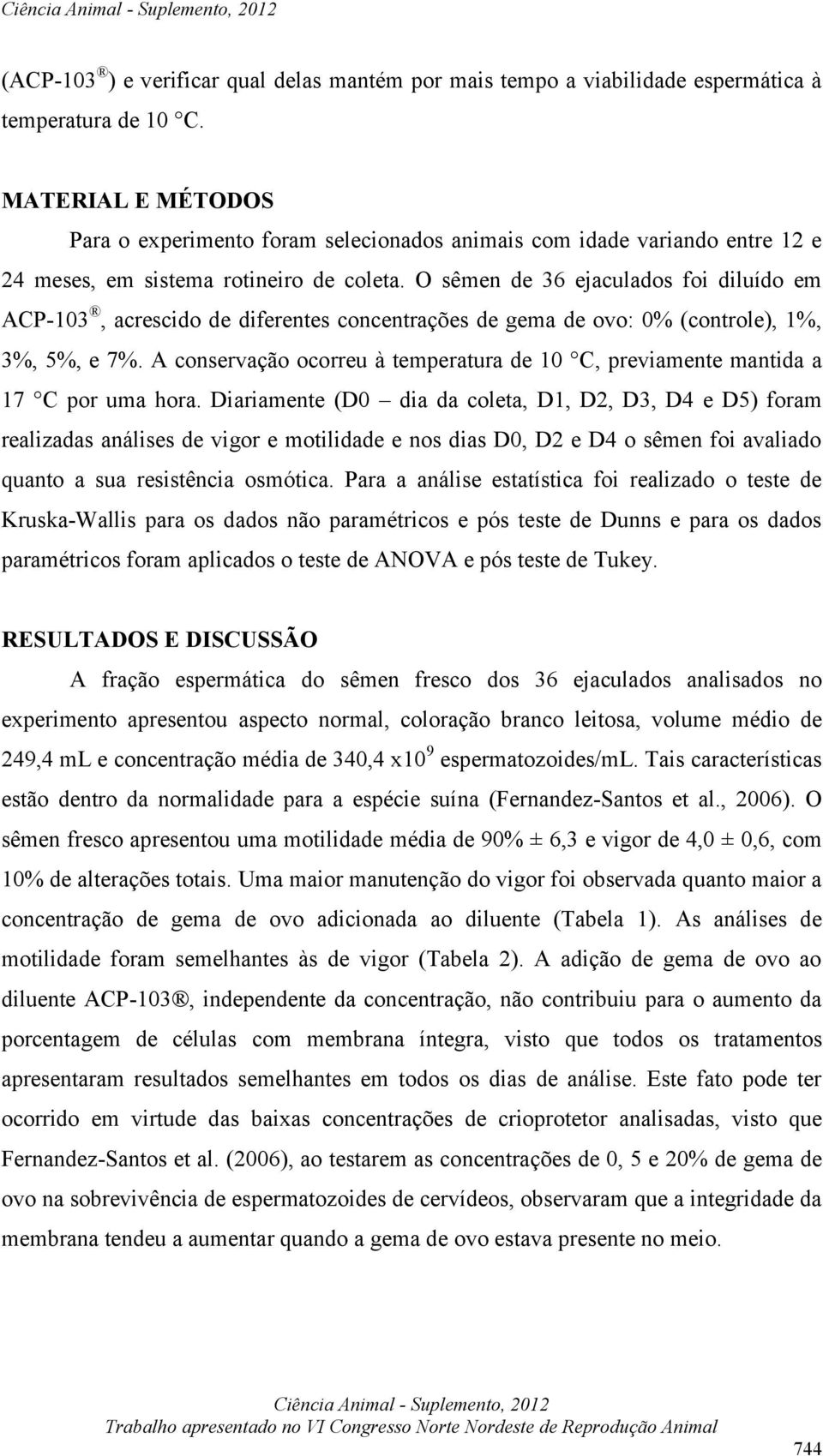 O sêmen de 36 ejaculados foi diluído em ACP-103, acrescido de diferentes concentrações de gema de ovo: 0% (controle), 1%, 3%, 5%, e 7%.