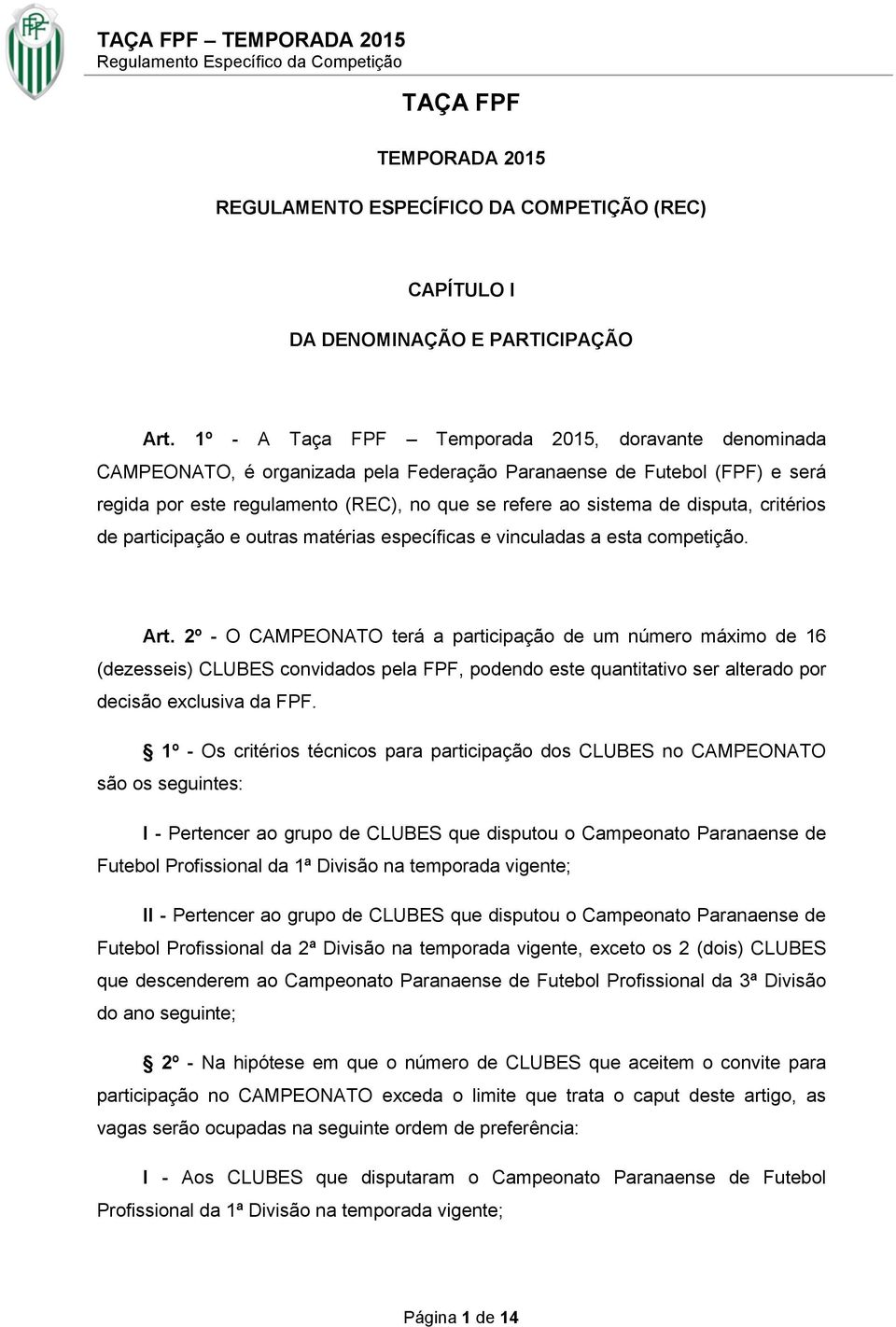 disputa, critérios de participação e outras matérias específicas e vinculadas a esta competição. Art.