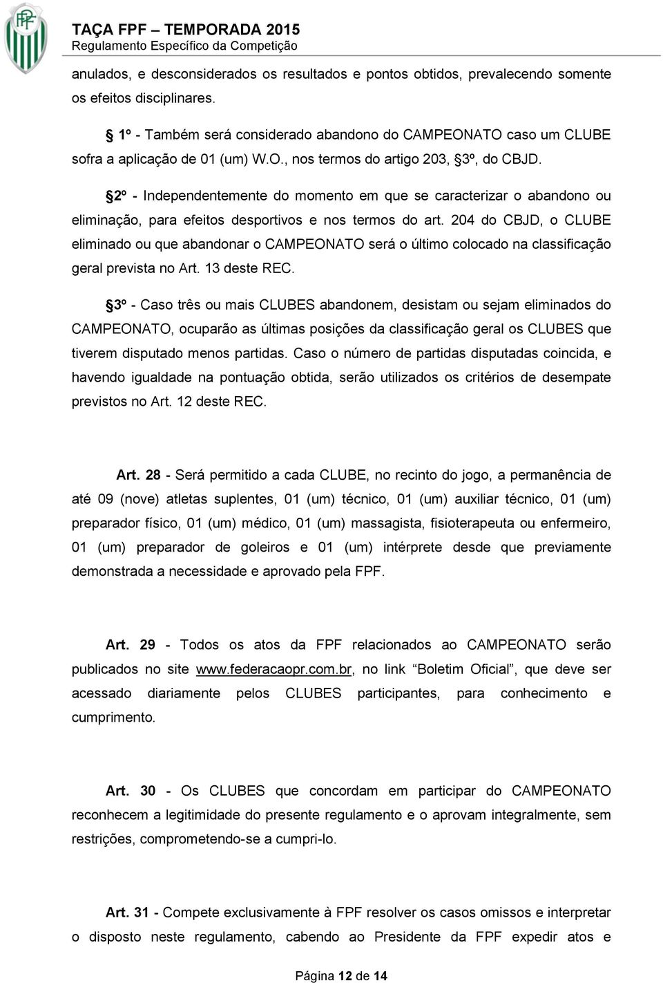 2º - Independentemente do momento em que se caracterizar o abandono ou eliminação, para efeitos desportivos e nos termos do art.