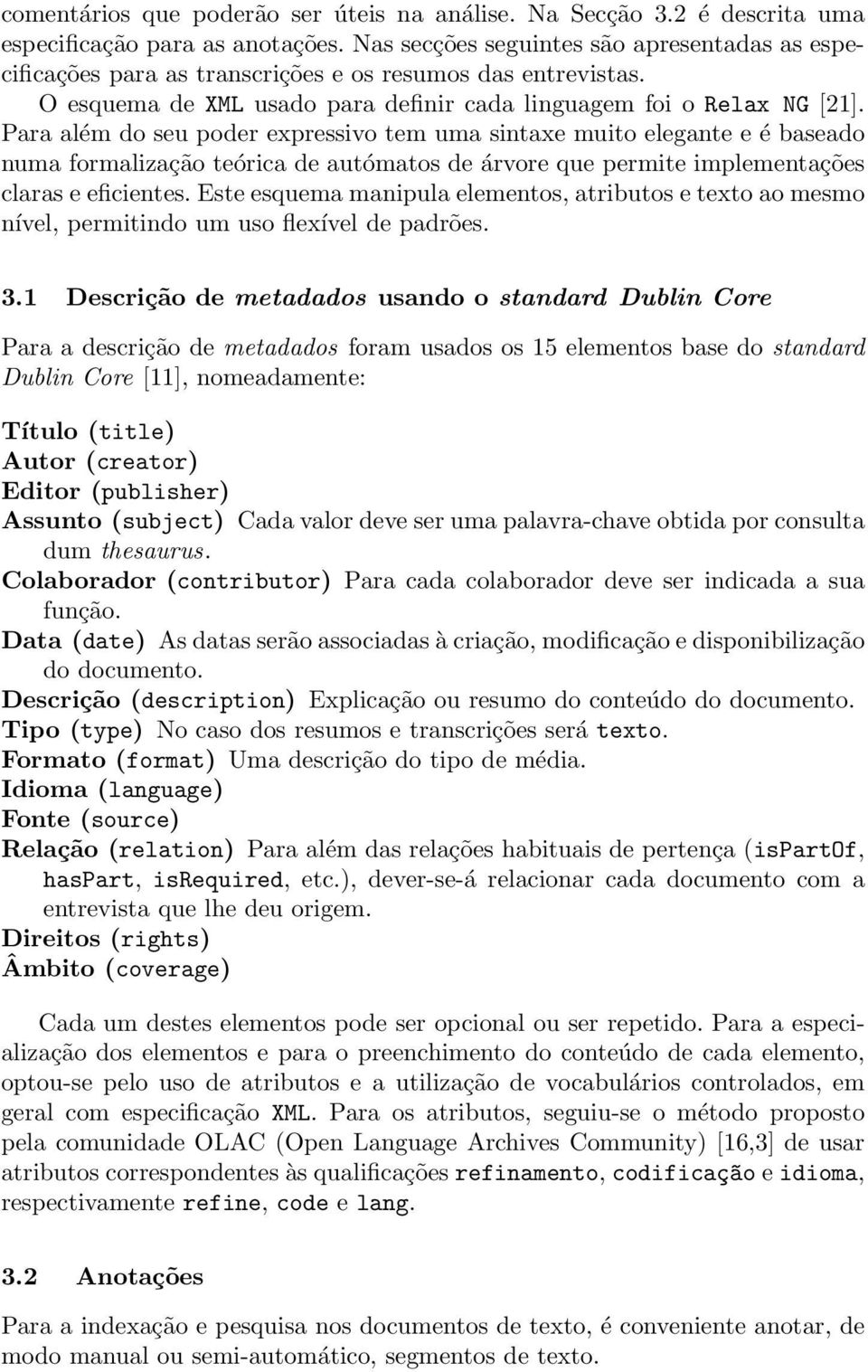 Para além do seu poder expressivo tem uma sintaxe muito elegante e é baseado numa formalização teórica de autómatos de árvore que permite implementações claras e eficientes.