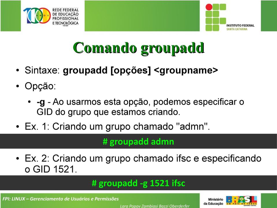 criando. Ex. 1: Criando um grupo chamado "admn". # groupadd admn Ex.