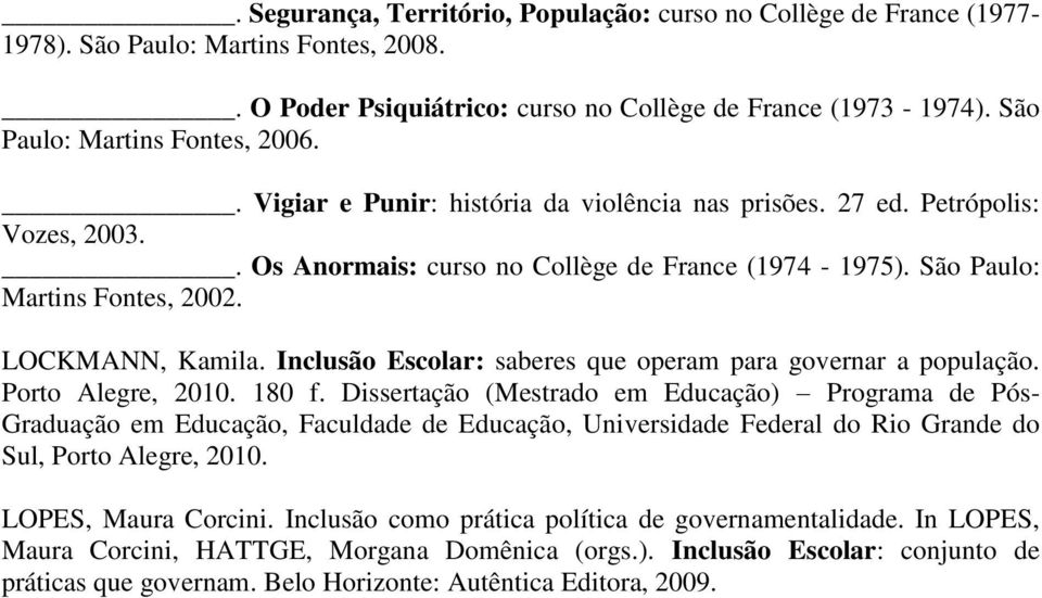 São Paulo: Martins Fontes, 2002. LOCKMANN, Kamila. Inclusão Escolar: saberes que operam para governar a população. Porto Alegre, 2010. 180 f.