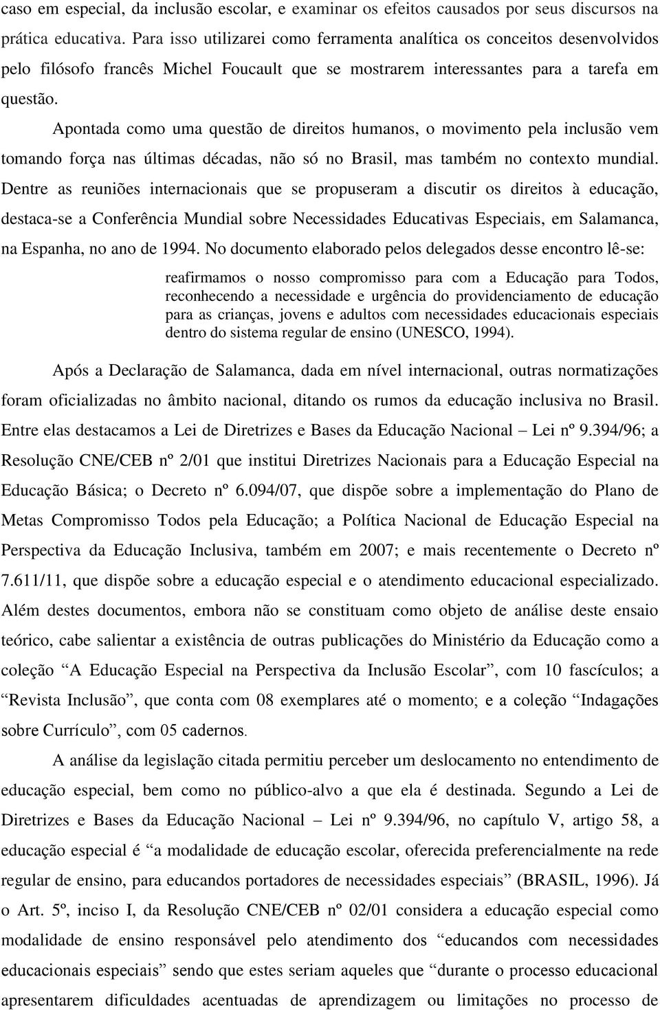 Apontada como uma questão de direitos humanos, o movimento pela inclusão vem tomando força nas últimas décadas, não só no Brasil, mas também no contexto mundial.