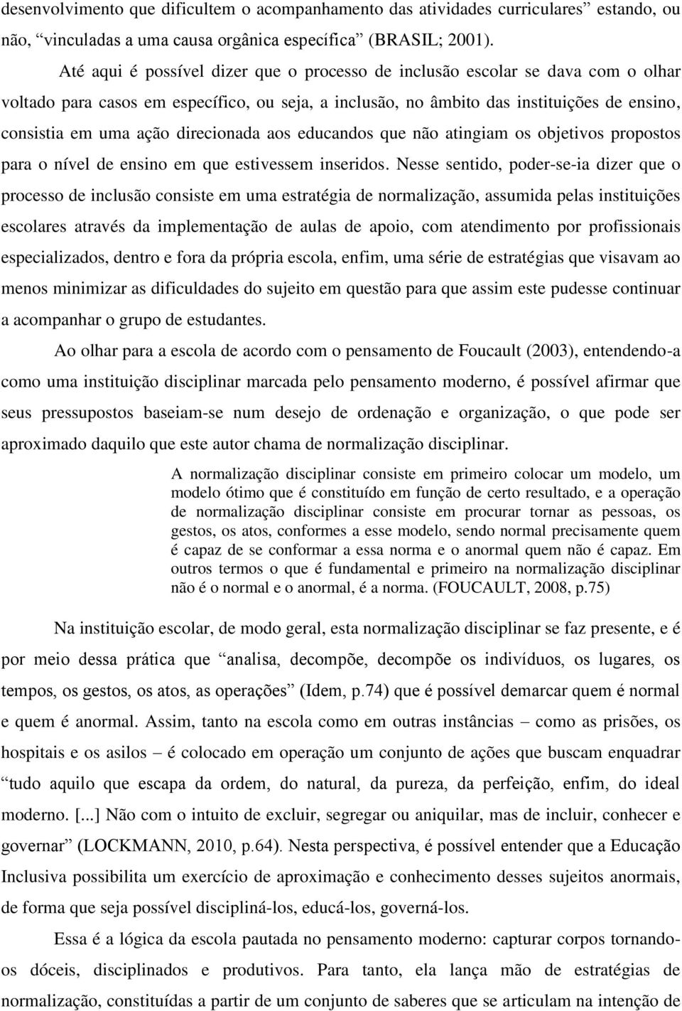 direcionada aos educandos que não atingiam os objetivos propostos para o nível de ensino em que estivessem inseridos.