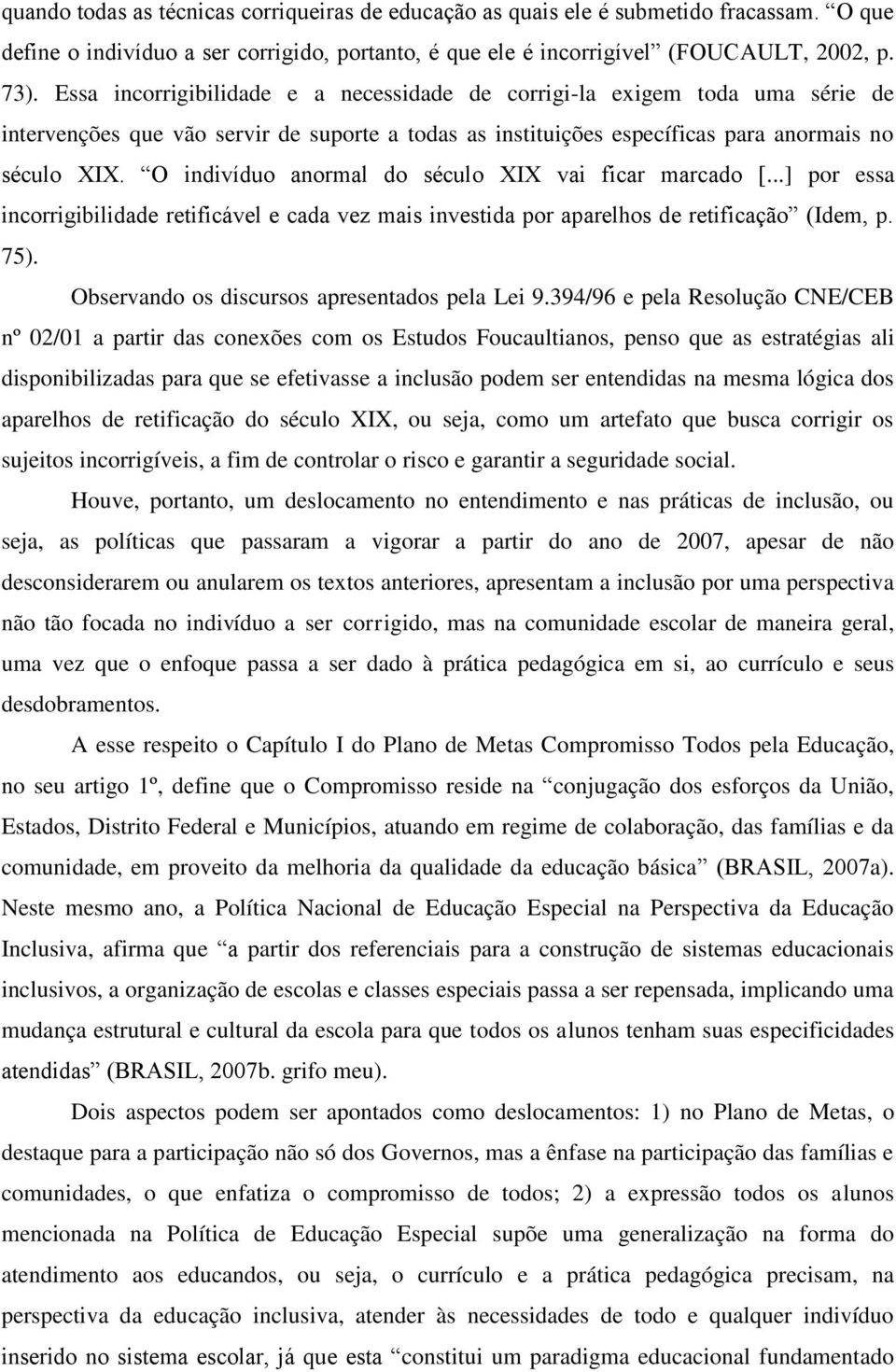 O indivíduo anormal do século XIX vai ficar marcado [...] por essa incorrigibilidade retificável e cada vez mais investida por aparelhos de retificação (Idem, p. 75).