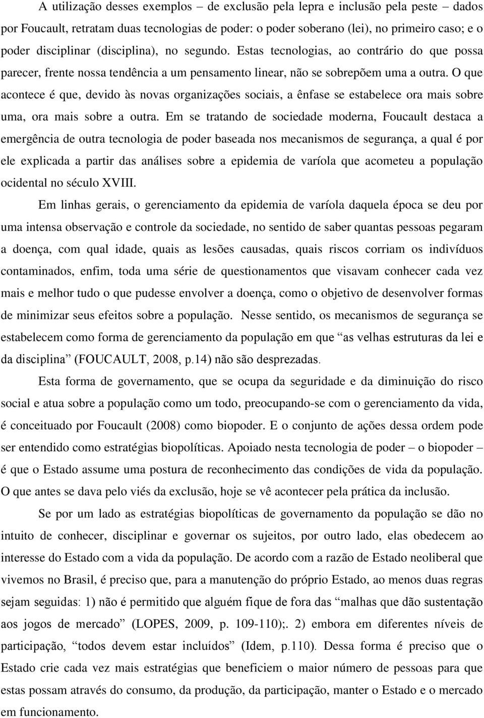 O que acontece é que, devido às novas organizações sociais, a ênfase se estabelece ora mais sobre uma, ora mais sobre a outra.